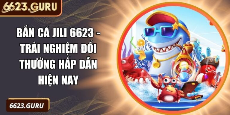 Bắn Cá JiLi 6623 - Trải Nghiệm Đổi Thưởng Hấp Dẫn Hiện Nay 8 Bắn Cá JiLi 6623