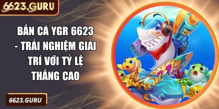 Bắn Cá YGR 6623 - Trải Nghiệm Giải Trí Với Tỷ Lệ Thắng Cao 2 Bắn Cá YGR 6623