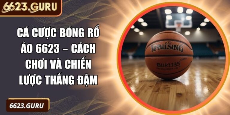 Cá Cược Bóng Rổ Ảo 6623 – Cách Chơi Và Chiến Lược Thắng Đậm 7 cá cược bóng rổ ảo 6623