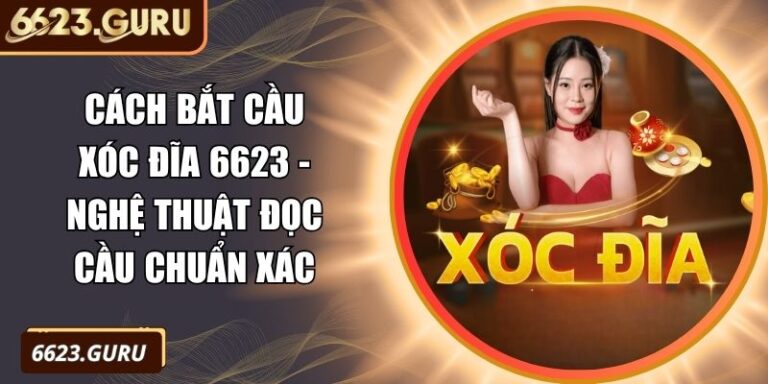 Cách Bắt Cầu Xóc Đĩa 6623 - Nghệ Thuật Đọc Cầu Chuẩn Xác 10 Cách bắt cầu Xóc Đĩa 6623
