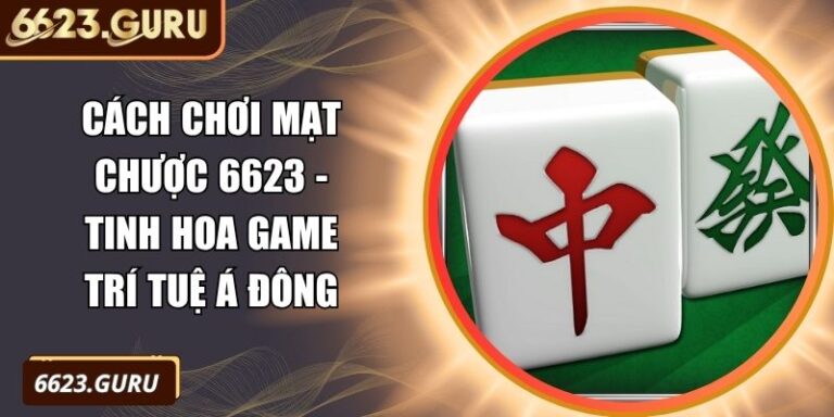Cách Chơi Mạt Chược 6623 - Tinh Hoa Game Trí Tuệ Á Đông 1 Cách chơi Mạt Chược 6623