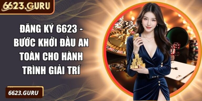Đăng Ký 6623 - Bước Khởi Đầu An Toàn Cho Hành Trình Giải Trí 4 Đăng ký 6623