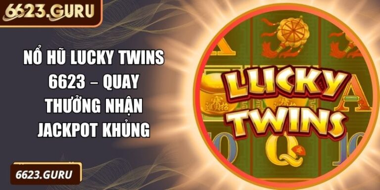 Nổ Hũ Lucky Twins 6623 – Quay Thưởng Nhận Jackpot Khủng 1 Nổ hũ Lucky Twins 6623