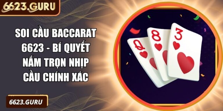 Soi Cầu Baccarat 6623 - Bí Quyết Nắm Trọn Nhịp Cầu Chính Xác 7 Soi cầu Baccarat 6623