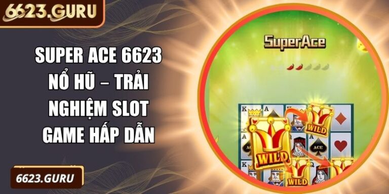 Super ACE 6623 Nổ Hũ – Trải Nghiệm Slot Game Hấp Dẫn 9 Super ACE 6623 nổ hũ
